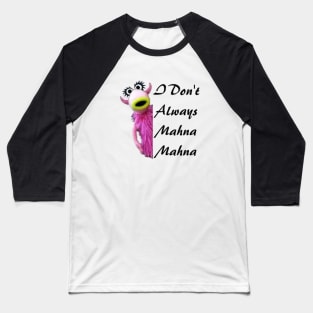 I Don't Always Mahna Mahna Baseball T-Shirt